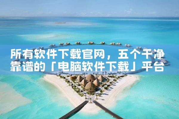 所有软件下载官网